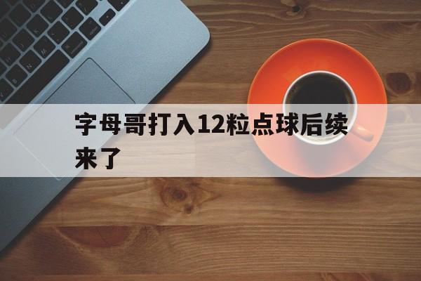 字母哥打入12粒点球后续来了(帕尔默助球队打入14粒英超进球)|EG电子中国官网